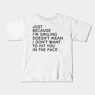 Just Because I'm Smiling Doesn't Mean I Don't Want To Hit You In The Face - Funny Sayings Kids T-Shirt